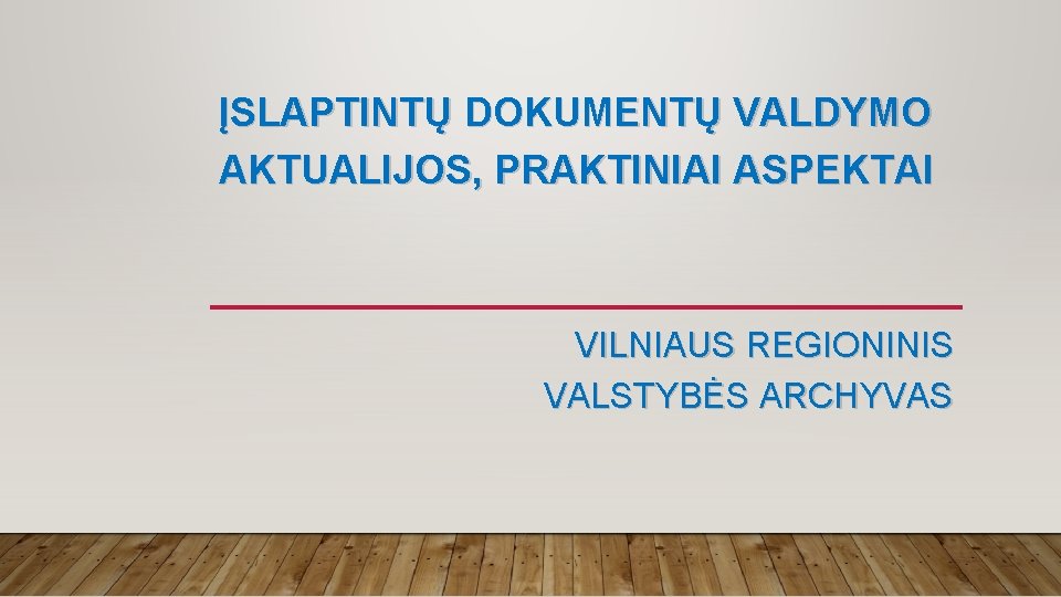 ĮSLAPTINTŲ DOKUMENTŲ VALDYMO AKTUALIJOS, PRAKTINIAI ASPEKTAI VILNIAUS REGIONINIS VALSTYBĖS ARCHYVAS 