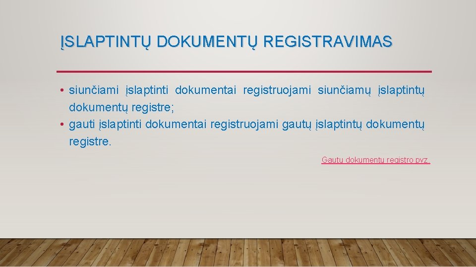 ĮSLAPTINTŲ DOKUMENTŲ REGISTRAVIMAS • siunčiami įslaptinti dokumentai registruojami siunčiamų įslaptintų dokumentų registre; • gauti