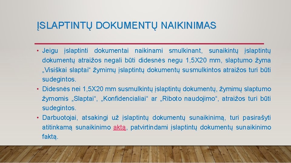 ĮSLAPTINTŲ DOKUMENTŲ NAIKINIMAS • Jeigu įslaptinti dokumentai naikinami smulkinant, sunaikintų įslaptintų dokumentų atraižos negali