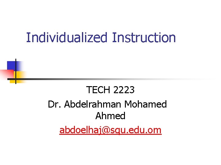 Individualized Instruction TECH 2223 Dr. Abdelrahman Mohamed Ahmed abdoelhaj@squ. edu. om 