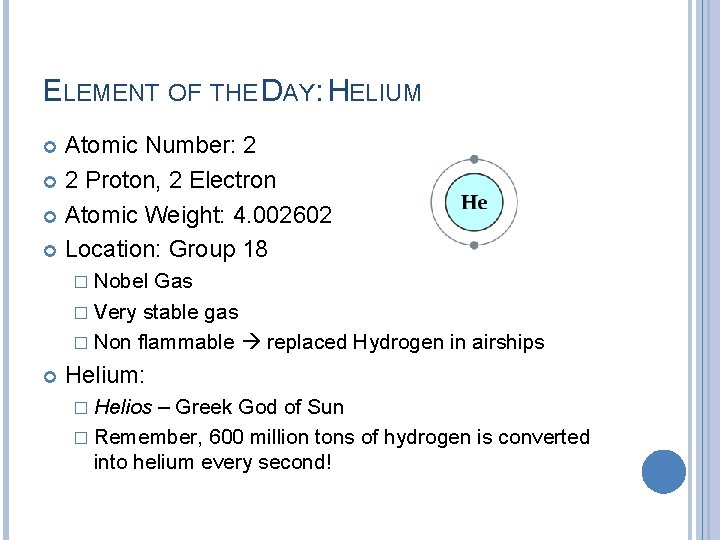 ELEMENT OF THE DAY: HELIUM Atomic Number: 2 2 Proton, 2 Electron Atomic Weight: