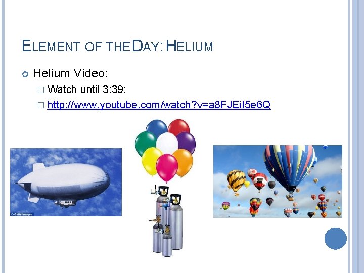 ELEMENT OF THE DAY: HELIUM Helium Video: � Watch until 3: 39: � http: