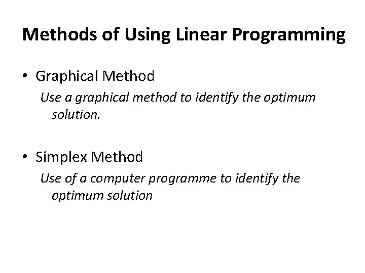 Methods of Using Linear Programming • Graphical Method Use a graphical method to identify