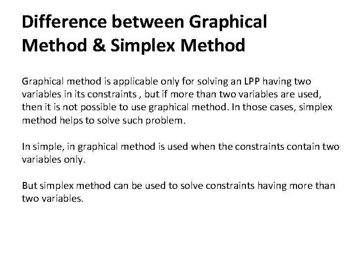 Difference between Graphical Method & Simplex Method Graphical method is applicable only for solving