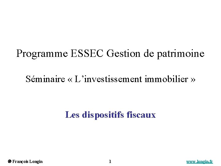 Programme ESSEC Gestion de patrimoine Séminaire « L’investissement immobilier » Les dispositifs fiscaux François