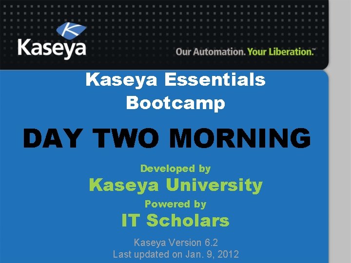 Kaseya Essentials Bootcamp DAY TWO MORNING Developed by Kaseya University Powered by IT Scholars