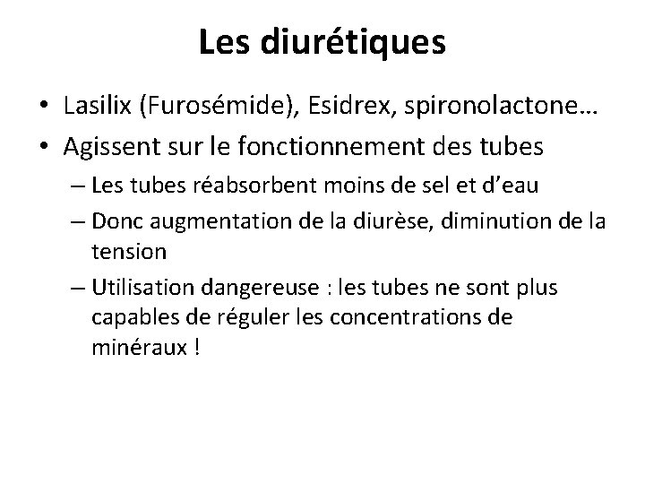 Les diurétiques • Lasilix (Furosémide), Esidrex, spironolactone… • Agissent sur le fonctionnement des tubes Les diurétiques • Lasilix (Furosémide), Esidrex, spironolactone… • Agissent sur le fonctionnement des tubes