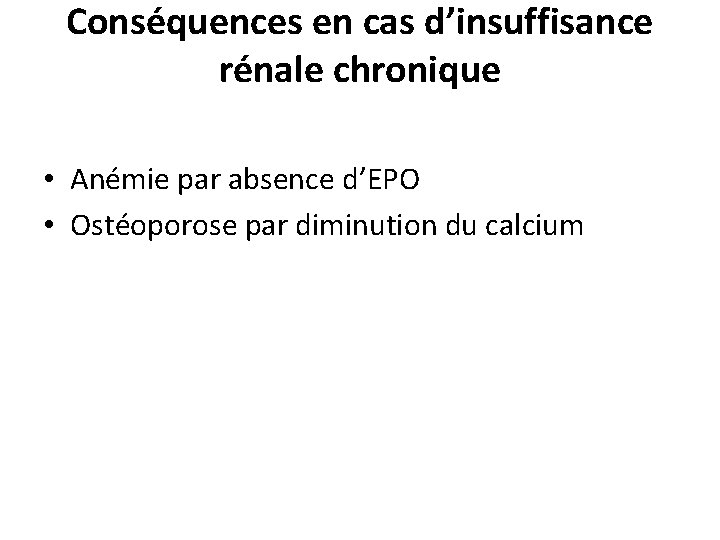 Conséquences en cas d’insuffisance rénale chronique • Anémie par absence d’EPO • Ostéoporose par Conséquences en cas d’insuffisance rénale chronique • Anémie par absence d’EPO • Ostéoporose par