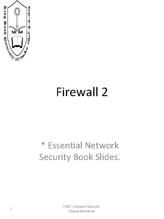 Firewall 2 * Essential Network Security Book Slides. 1 IT 352 | Network Security