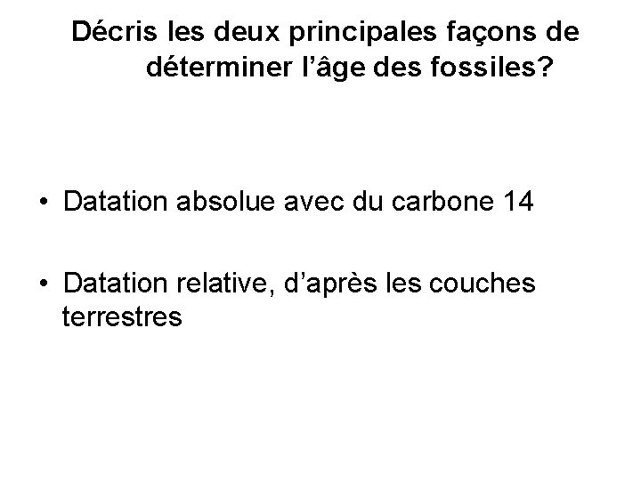  Décris les deux principales façons de déterminer l’âge des fossiles? • Datation absolue