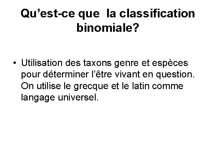 Qu’est-ce que la classification binomiale? • Utilisation des taxons genre et espèces pour déterminer