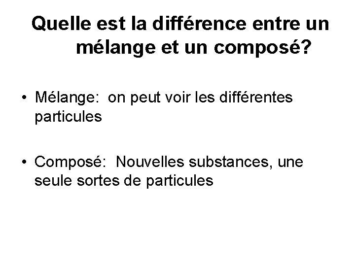  Quelle est la différence entre un mélange et un composé? • Mélange: on