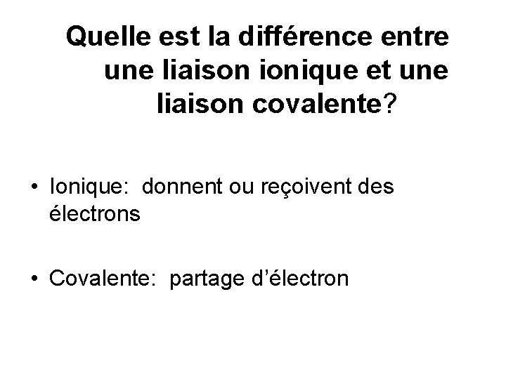  Quelle est la différence entre une liaison ionique et une liaison covalente? •