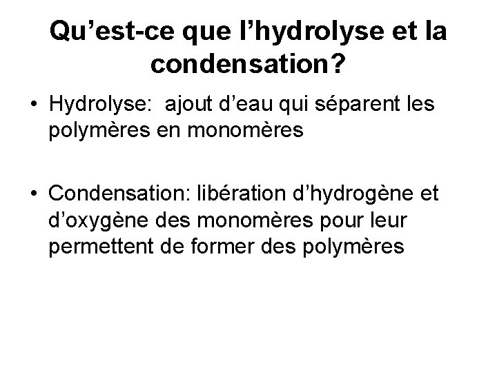 Qu’est-ce que l’hydrolyse et la condensation? • Hydrolyse: ajout d’eau qui séparent les polymères