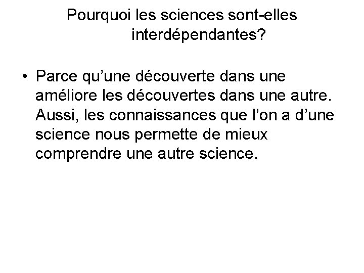 Pourquoi les sciences sont-elles interdépendantes? • Parce qu’une découverte dans une améliore les découvertes