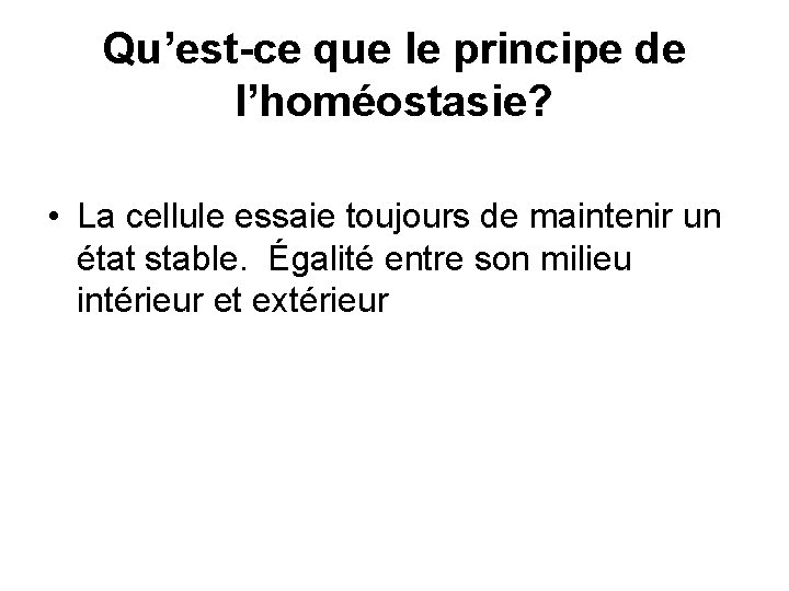 Qu’est-ce que le principe de l’homéostasie? • La cellule essaie toujours de maintenir un