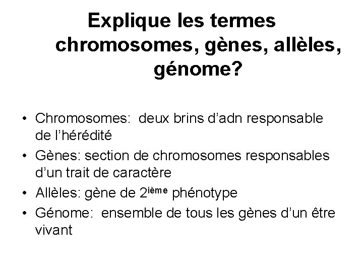 Explique les termes chromosomes, gènes, allèles, génome? • Chromosomes: deux brins d’adn responsable de