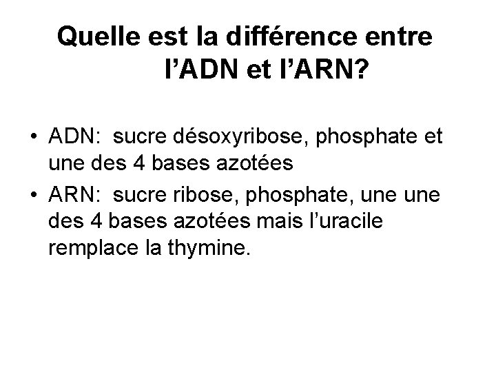 Quelle est la différence entre l’ADN et l’ARN? • ADN: sucre désoxyribose, phosphate et