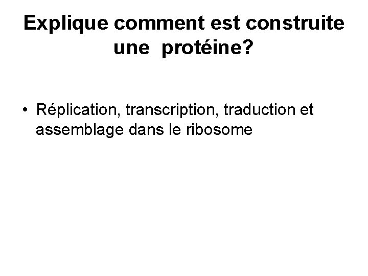 Explique comment est construite une protéine? • Réplication, transcription, traduction et assemblage dans le