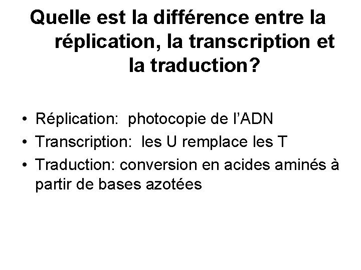 Quelle est la différence entre la réplication, la transcription et la traduction? • Réplication: