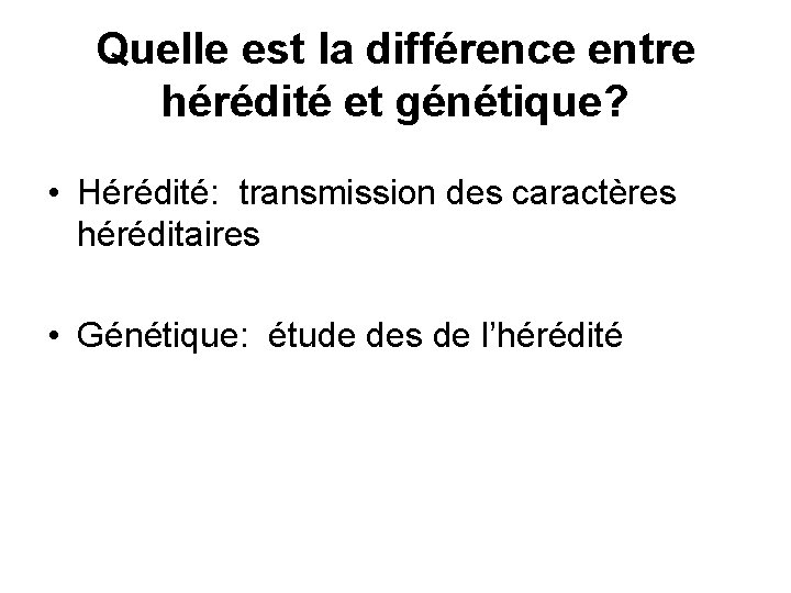 Quelle est la différence entre hérédité et génétique? • Hérédité: transmission des caractères héréditaires