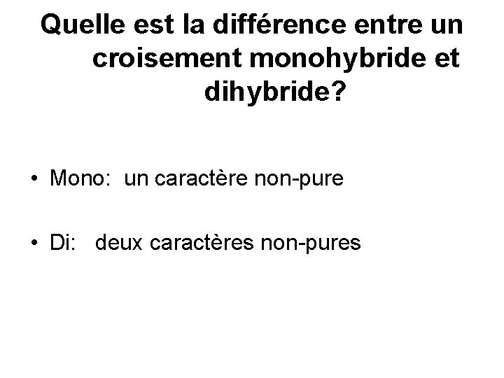 Quelle est la différence entre un croisement monohybride et dihybride? • Mono: un caractère