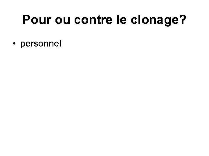 Pour ou contre le clonage? • personnel 