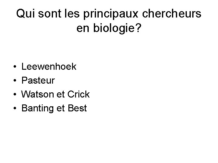 Qui sont les principaux chercheurs en biologie? • • Leewenhoek Pasteur Watson et Crick