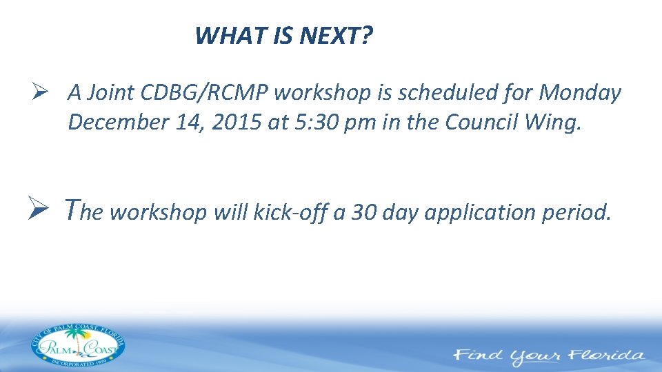 WHAT IS NEXT? Ø A Joint CDBG/RCMP workshop is scheduled for Monday December 14,