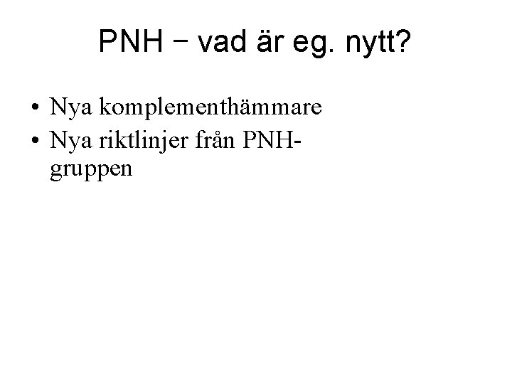 PNH – vad är eg. nytt? • Nya komplementhämmare • Nya riktlinjer från PNHgruppen