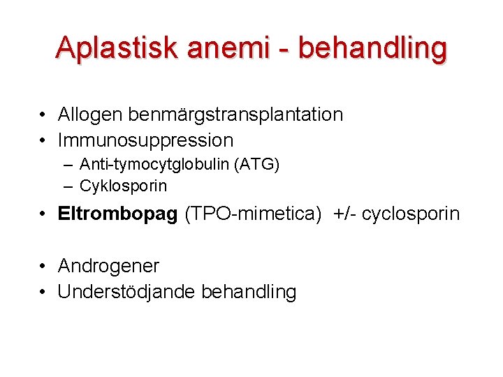 Aplastisk anemi - behandling • Allogen benmärgstransplantation • Immunosuppression – Anti-tymocytglobulin (ATG) – Cyklosporin
