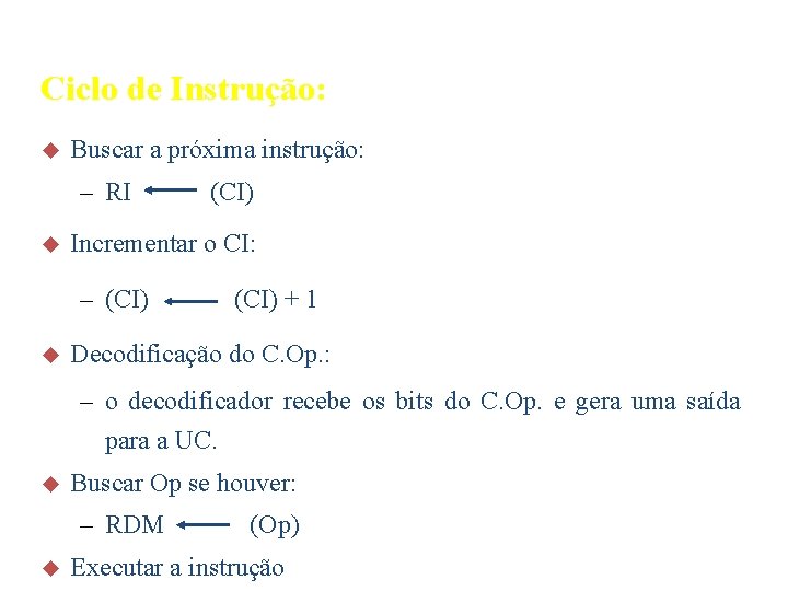 Ciclo de Instrução: u Buscar a próxima instrução: – RI u Incrementar o CI: