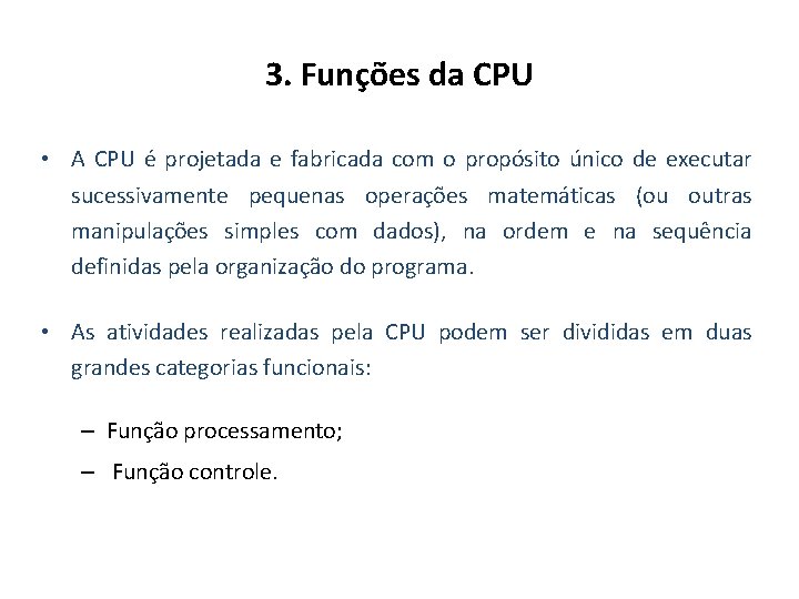 3. Funções da CPU • A CPU é projetada e fabricada com o propósito