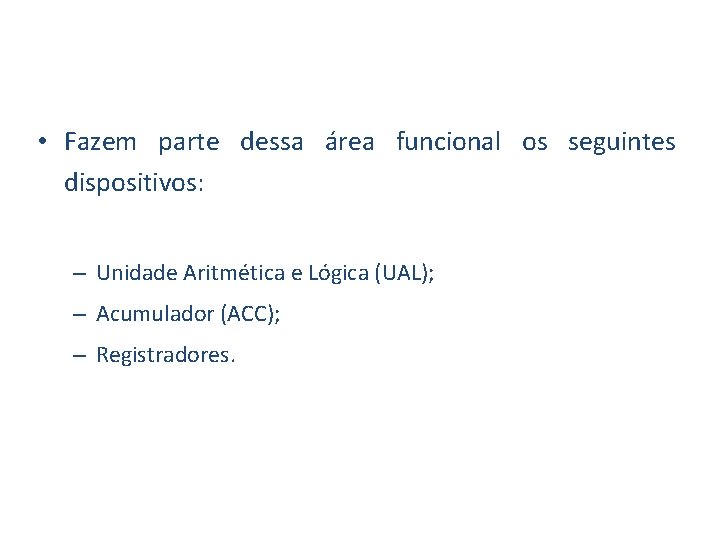  • Fazem parte dessa área funcional os seguintes dispositivos: – Unidade Aritmética e