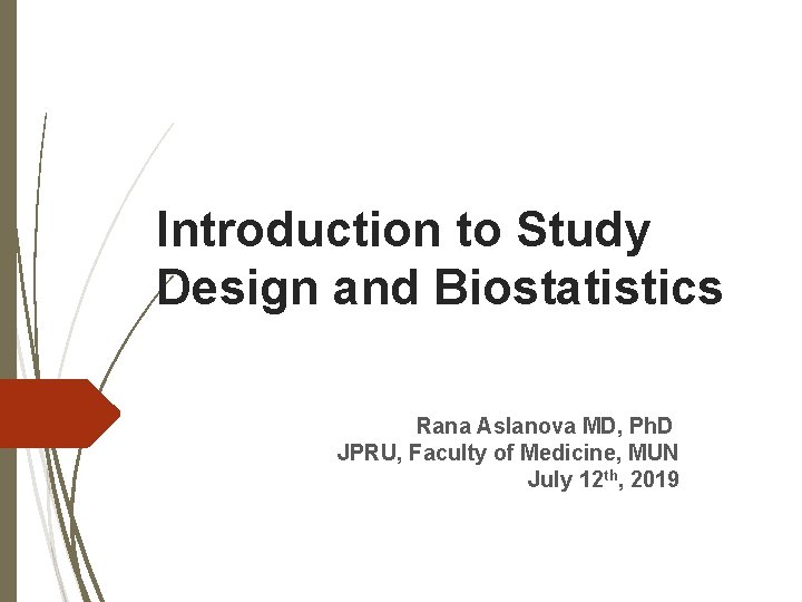 Introduction to Study Design and Biostatistics Rana Aslanova MD, Ph. D JPRU, Faculty of