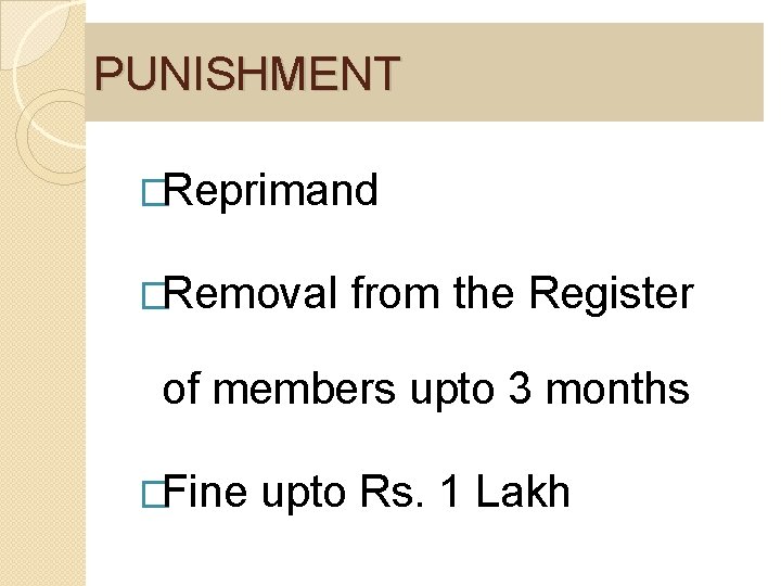PUNISHMENT �Reprimand �Removal from the Register of members upto 3 months �Fine upto Rs.