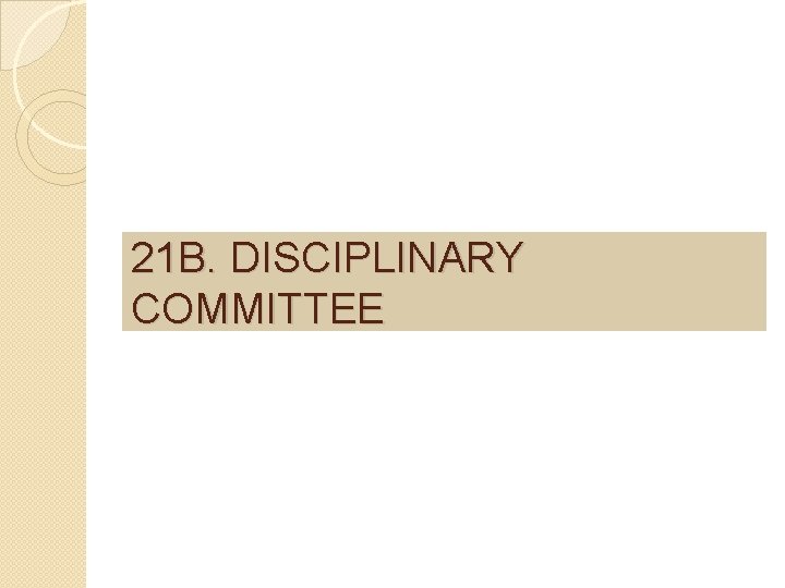 21 B. DISCIPLINARY COMMITTEE 