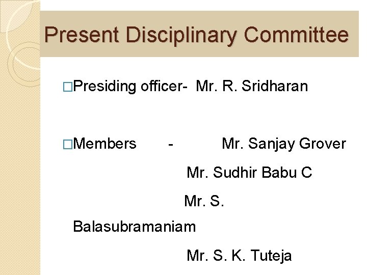 Present Disciplinary Committee �Presiding �Members officer- Mr. R. Sridharan - Mr. Sanjay Grover Mr.