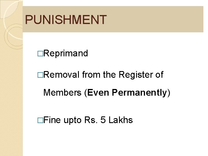 PUNISHMENT �Reprimand �Removal from the Register of Members (Even Permanently) �Fine upto Rs. 5