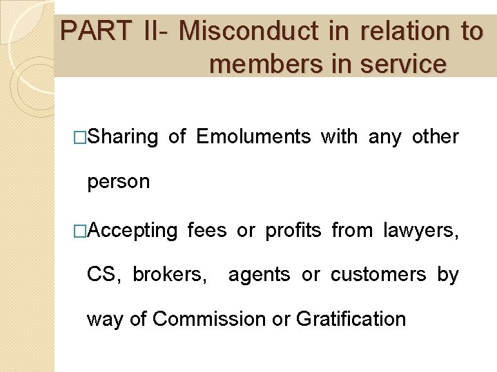 PART II- Misconduct in relation to members in service �Sharing of Emoluments with any