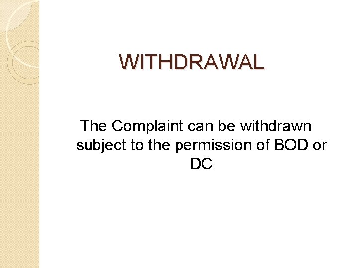 WITHDRAWAL The Complaint can be withdrawn subject to the permission of BOD or DC