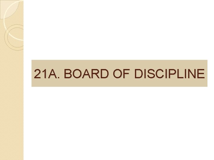 21 A. BOARD OF DISCIPLINE 
