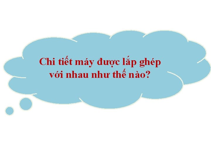 Chi tiết máy được lắp ghép với nhau như thế nào? 