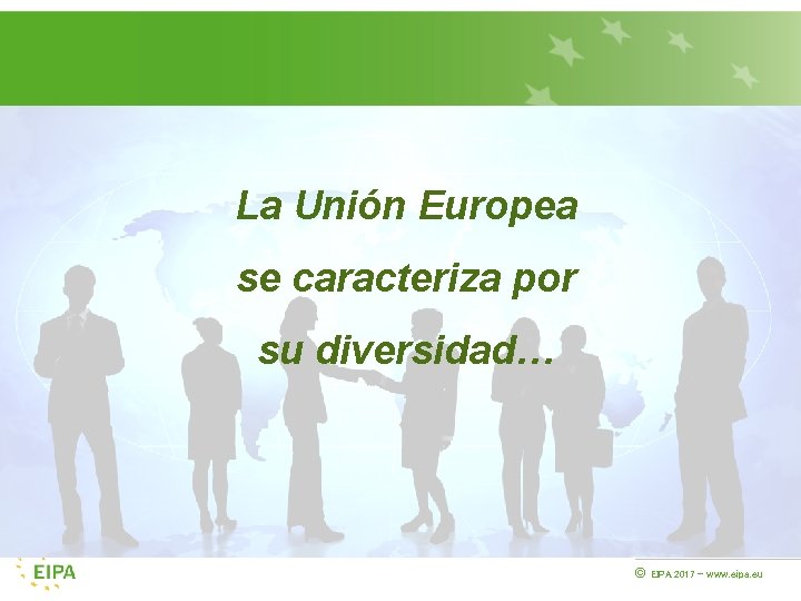 La Unión Europea se caracteriza por su diversidad… © EIPA 2017 - www. eipa.