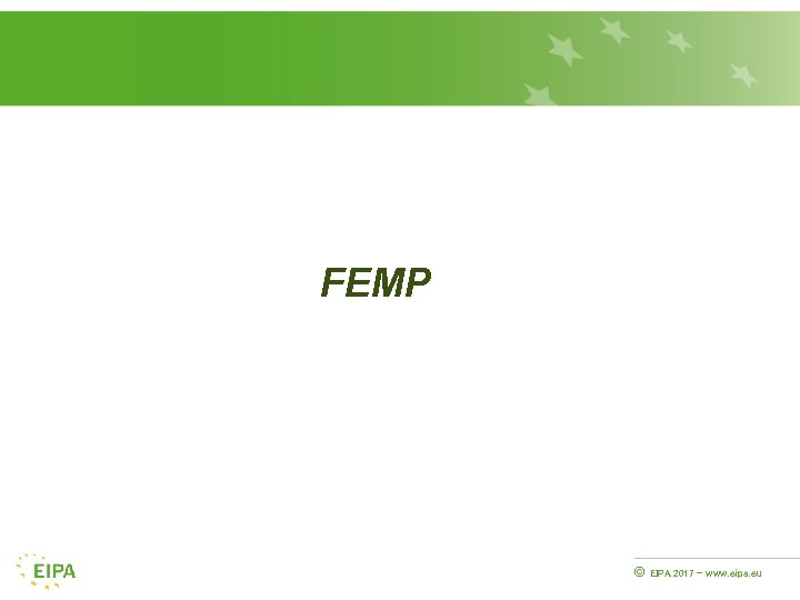 FEMP © EIPA 2017 - www. eipa. eu 