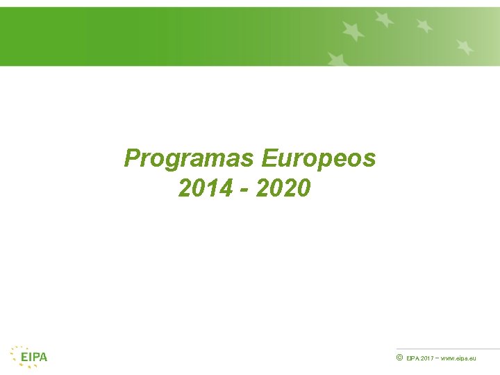 Programas Europeos 2014 - 2020 © EIPA 2017 - www. eipa. eu 