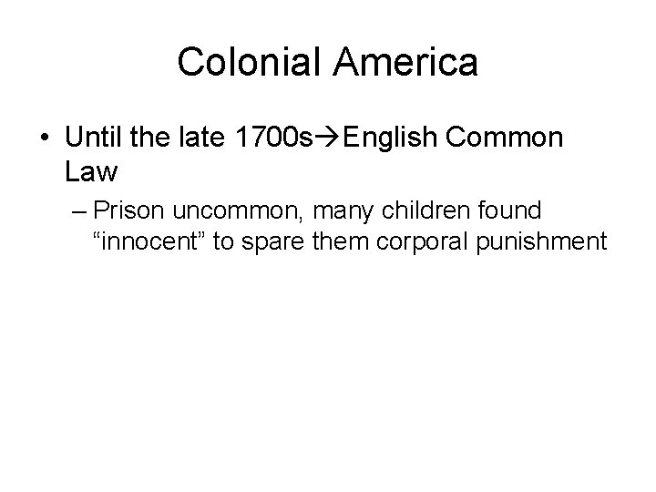 Colonial America • Until the late 1700 s English Common Law – Prison uncommon,