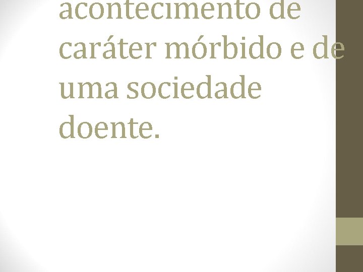 acontecimento de caráter mórbido e de uma sociedade doente. 