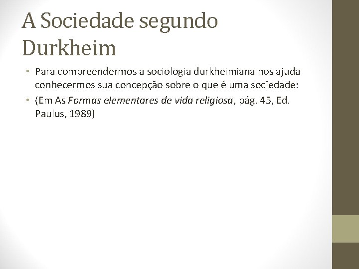 A Sociedade segundo Durkheim • Para compreendermos a sociologia durkheimiana nos ajuda conhecermos sua