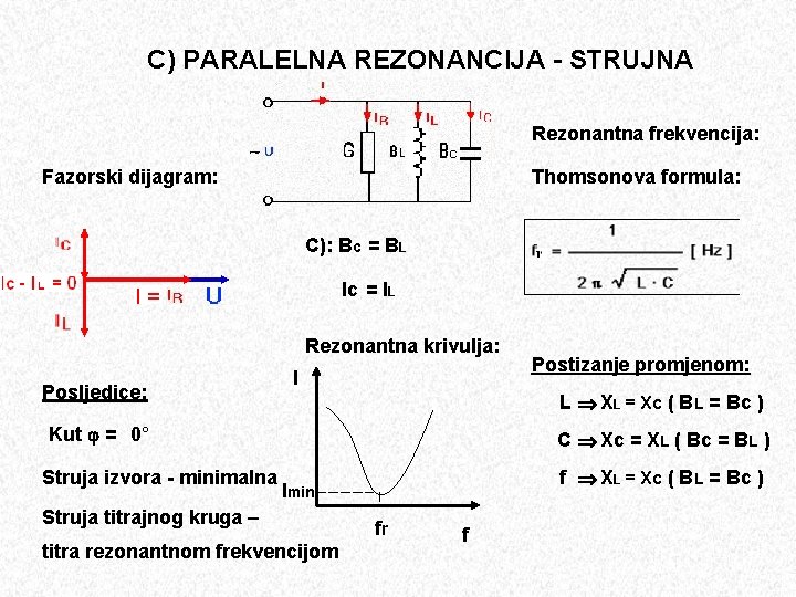 C) PARALELNA REZONANCIJA - STRUJNA Rezonantna frekvencija: Thomsonova formula: Fazorski dijagram: C): Bc =